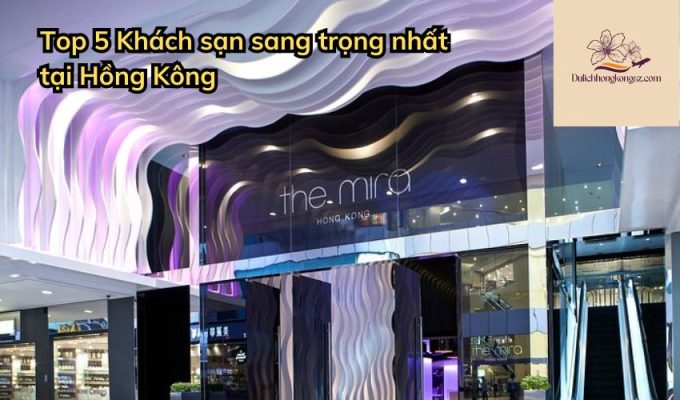 Top 5 Khách sạn sang trọng nhất tại Hồng Kông