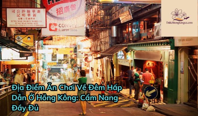 Địa Điểm Ăn Chơi Về Đêm Hấp Dẫn Ở Hồng Kông: Cẩm Nang Đầy Đủ