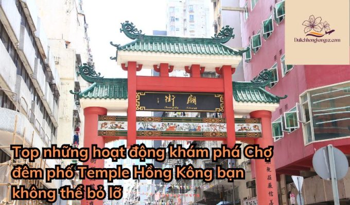 Top những hoạt động khám phá Chợ đêm phố Temple Hồng Kông bạn không thể bỏ lỡ