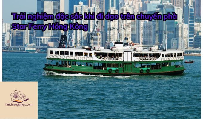 Trải nghiệm đặc sắc khi đi dạo trên chuyến phà Star Ferry Hồng Kông