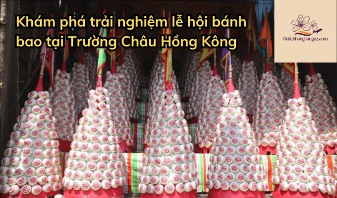 Khám phá trải nghiệm lễ hội bánh bao tại Trường Châu Hồng Kông